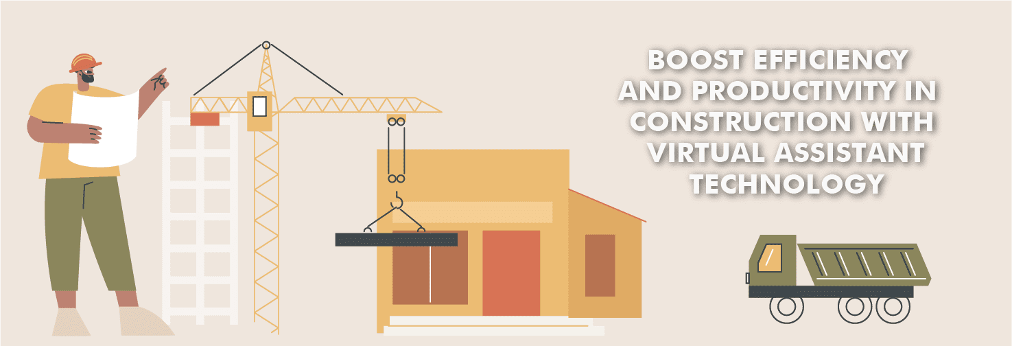 Boost Efficiency and Productivity in Construction with Virtual Assistant Technology